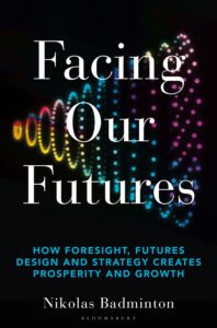 Facing Our Futures: How Foresight, Futures Design and Strategy Creates Prosperity and Growth by Nikolas Badminton, recommended by J.P. Morgan